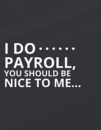 Product Cover I Do Payroll, You Should Be Nice To Me...: Great Gift Idea With Funny Saying On Cover, Coworkers (110 Pages, Lined Blank 8.5x11) Employees, Clubs New ... (Hilarious Office Journals For Co-worker