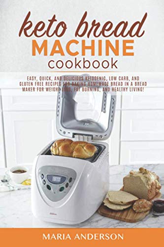 Product Cover Keto Bread Machine Cookbook: Easy, Quick, and Delicious Ketogenic, Low Carb, and Gluten Free Recipes for Baking Homemade Bread in a Bread Maker for Weight Loss, fat Burning, and Healthy Living!