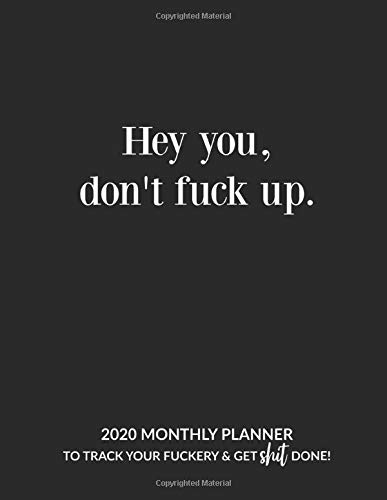 Product Cover Hey You, Don't Fuck Up: 2020 Monthly Planner To Track Your Fuckery And Get Shit Done - Swear Words Included!  Agenda Calendar, Personal Organizer ... To Do List, Notes + Funny Weekly Report