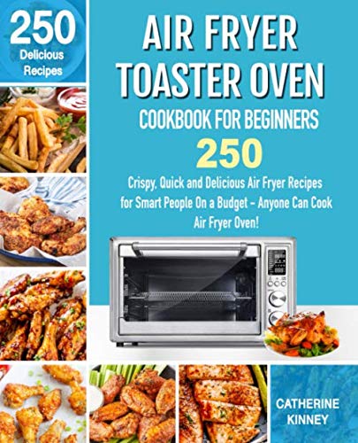 Product Cover Air Fryer Toaster Oven Cookbook for Beginners: 250 Crispy, Quick and Delicious Air Fryer Toaster Oven Recipes for Smart People On a Budget - Anyone Can Cook.
