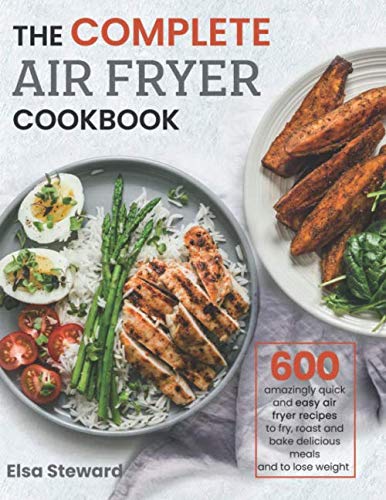 Product Cover The Complete  Air Fryer Cookbook: 600 Amazingly Quick and Easy Air Fryer Recipes to Fry, Roast and Bake Delicious Meals and to Lose Weight