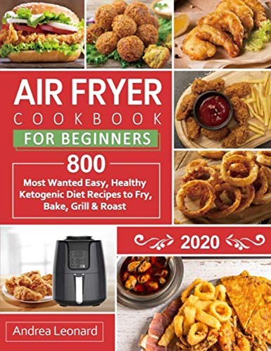 Product Cover Air Fryer Cookbook for Beginners 2020: 800 Most Wanted, Easy and Healthy Recipes to Fry, Bake, Grill & Roast
