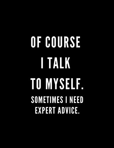 Product Cover Of Course I Talk to myself. Sometimes I need Expert Advice: Great Gift Idea With Funny Saying On Cover, Coworkers (110 Pages, Lined Blank 8.5x11) ... ... (Hilarious Office Journals For Co-worker