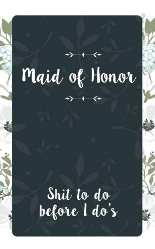 Product Cover Maid of Honor Shit To Do Before I Do's: Small Blank Journal for Maid of Honor for Notes, Reminders, Lists, to do, Funny Maid of Honor Gift