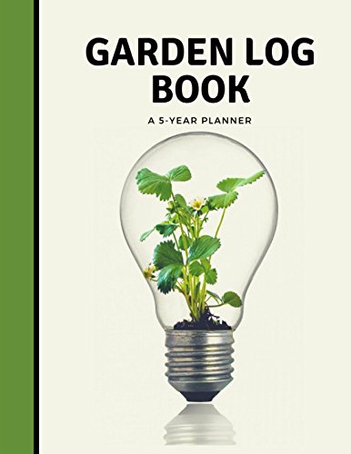 Product Cover Garden Log Book A 5 Year Planner: Garden Journal and Planner Book for 5 Years With Tracker Sheets For Garden Projects, Soil Amendment Records and Pest Disease Control