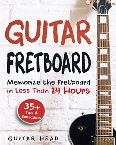 Product Cover Guitar Fretboard: Memorize The Fretboard In Less Than 24 Hours: 35+ Tips And Exercises Included