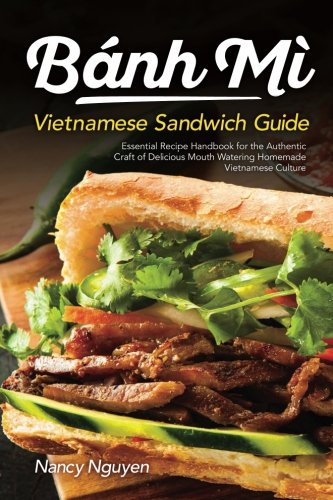 Product Cover Banh Mi Vietnamese Sandwich Guide: Essential Recipe Handbook for the Authentic Craft of Delicious Mouthwatering Homemade Vietnamese Culture (Banh Mi Sandwiches) (Volume 1)