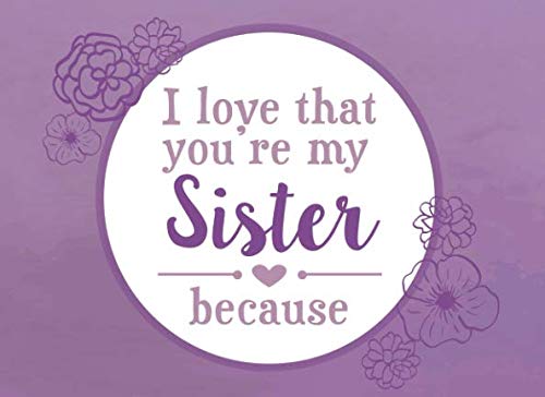Product Cover I Love That You're My Sister Because: Prompted Fill In The Blank Book (I Love You Because Book)