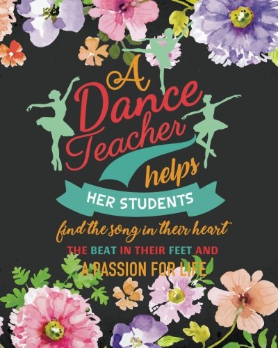 Product Cover A dance teacher helps her students find the song   in their heart the beat in their feet and a   passion for life: Dance Teacher Notebook/Dance ... teacher appreciation   gift notebook Series)