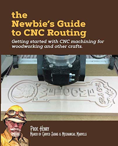 Product Cover The Newbie's Guide to CNC Routing: Getting started with CNC machining for woodworking and other crafts