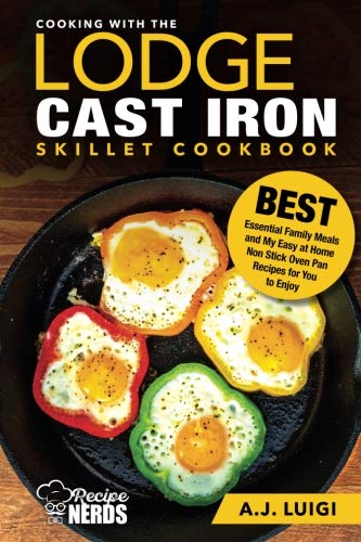 Product Cover Cooking with the Lodge Cast Iron Skillet Cookbook: Essential Family Meals and My Easy at Home Non Stick Oven Pan Recipes for You to Enjoy (Best Cast Iron Cooking)
