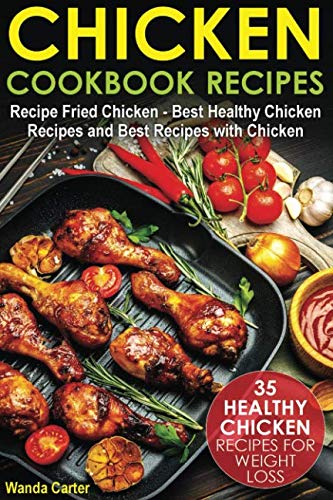 Product Cover Chicken Cookbook Recipes: 35 Healthy Chicken Recipes for Weight Loss - Recipe Fried Chicken - Best Healthy Chicken Recipes and Best Recipes with Chicken
