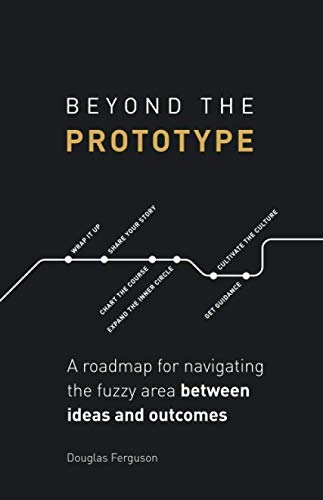 Product Cover Beyond The Prototype: A roadmap for navigating the fuzzy area between ideas and outcomes.