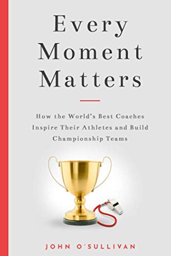 Product Cover Every Moment Matters: How the World's Best Coaches Inspire Their Athletes and Build Championship Teams