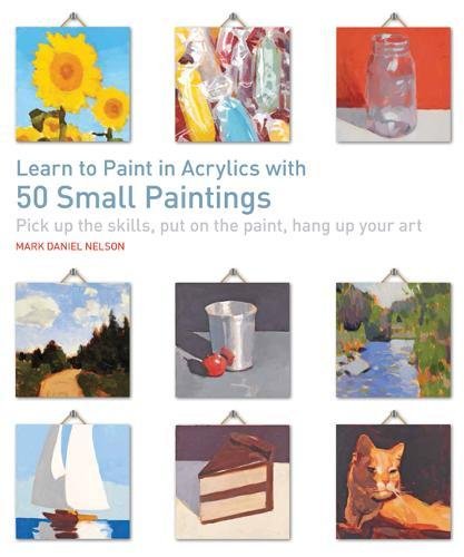 Product Cover Learn to Paint in Acrylics with 50 Small Paintings: Pick Up the Skills, Put on the Paint, Hang Up Your Art