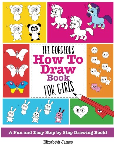 Product Cover The Gorgeous How To Draw Book for Girls: A Fun And Easy Step By Step Drawing Book!