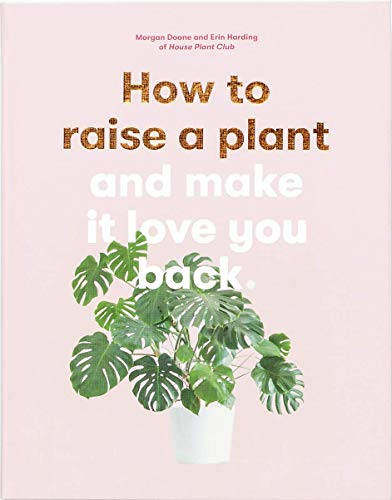 Product Cover How to Raise a Plant: and Make It Love You Back (A modern gardening book for a new generation of indoor gardeners)