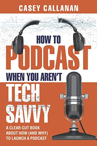 Product Cover How to Podcast When You Aren't Tech Savvy: A Clear-Cut Book about How (and Why) to Launch a Podcast
