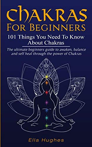 Product Cover Chakras for Beginners: 101 Things You Need To Know About Chakras. The Ultimate Beginners Guide to Awaken, Balance and Self Heal Through the Power of Chakras