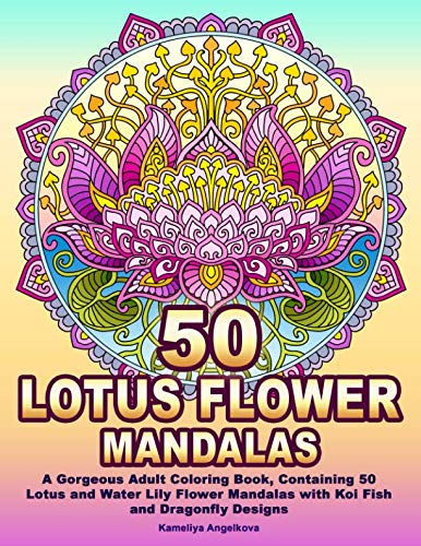 Product Cover 50 LOTUS FLOWER MANDALAS: A Gorgeous Adult Coloring Book, Containing 50 Lotus and Water Lily Flower Mandalas with Koi Fish and Dragonfly Designs