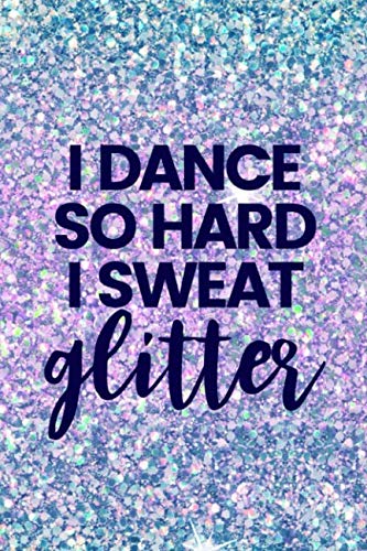Product Cover I Dance So Hard I Sweat Glitter: Lined Journal Notebook for Tap Dancing, Jazz, Dance Competitions, Ballroom Dancer