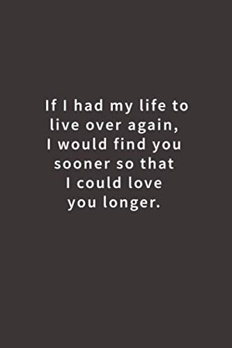 Product Cover If I had my life to live over again, I would find you sooner so that I could love you longer.: Lined notebook