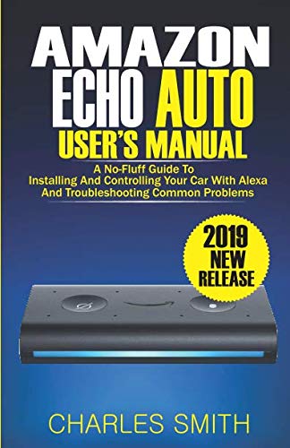 Product Cover Amazon Echo Auto User's Manual: A No-Fluff Guide to Installing and Controlling Your Car with Alexa And Troubleshooting Common Problems