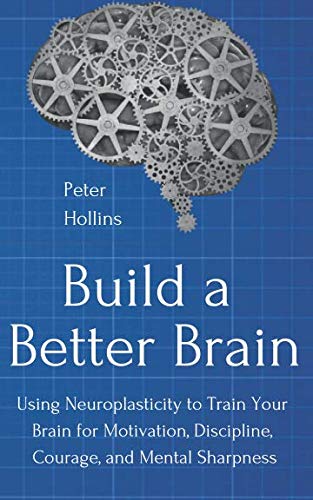 Product Cover Build a Better Brain: Using Neuroplasticity to Train Your Brain for Motivation, Discipline, Courage, and Mental Sharpness