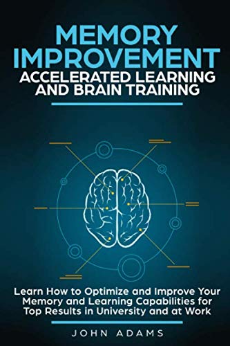 Product Cover Memory Improvement, Accelerated Learning and Brain Training: Learn How to Optimize and Improve Your Memory and Learning Capabilities for Top Results in University and at Work