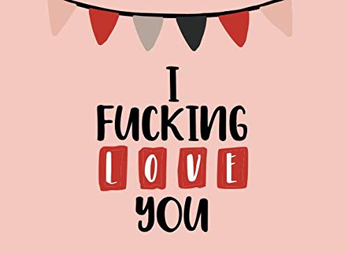 Product Cover I Fucking Love You: What I Love About You Fill In The Blank Book - Funny Valentines Day Gift For Her - Funny I Love You Gifts For Him