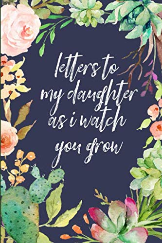 Product Cover Letters to my daughter as I watch you grow: Blank Journal, A thoughtful Gift for New Mothers,Parents. Write Memories now ,Read them later & Treasure this lovely time capsule keepsake forever,Cactus
