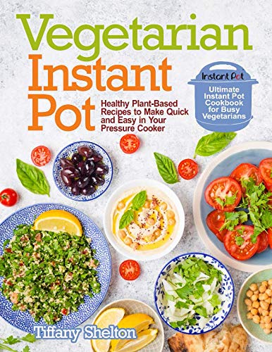 Product Cover Vegetarian Instant Pot: Healthy Plant-Based Recipes to Make Quick and Easy in Your Pressure Cooker: Ultimate Instant Pot Cookbook for Busy Vegetarians