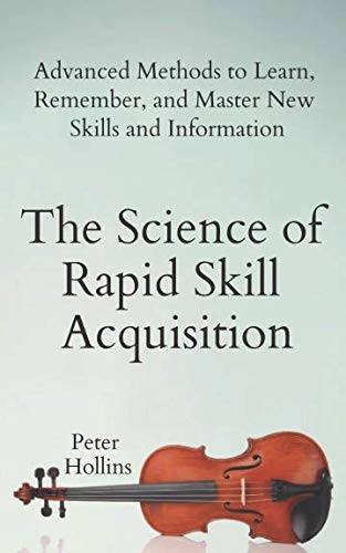 Product Cover The Science of Rapid Skill Acquisition: Advanced Methods to Learn, Remember, and Master New Skills and Information