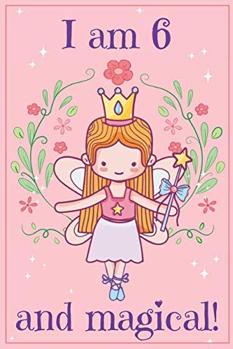 Product Cover I am 6 and Magical: A fairy birthday journal for 6 year old girls / fairy birthday notebook for 6 year old girls birthday with more artwork inside on ... journal, with positive messages for girls