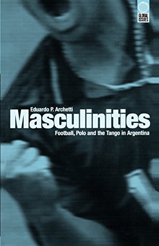 Product Cover Masculinities: Football, Polo and the Tango in Argentina (Global Issues Series)