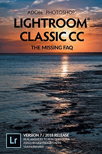 Product Cover Adobe Photoshop Lightroom Classic CC - The Missing FAQ (Version 7/2018 Release): Real Answers to Real Questions Asked by Lightroom Users
