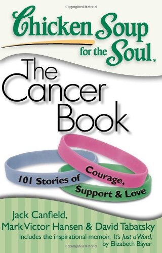 Product Cover Chicken Soup for the Soul: The Cancer Book: 101 Stories of Courage, Support & Love