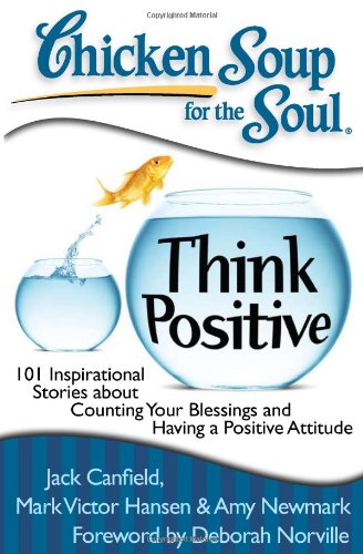 Product Cover Chicken Soup for the Soul: Think Positive: 101 Inspirational Stories about Counting Your Blessings and Having a Positive Attitude