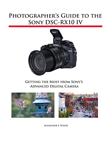 Product Cover Photographer's Guide to the Sony DSC-RX10 IV: Getting the Most from Sony's Advanced Digital Camera