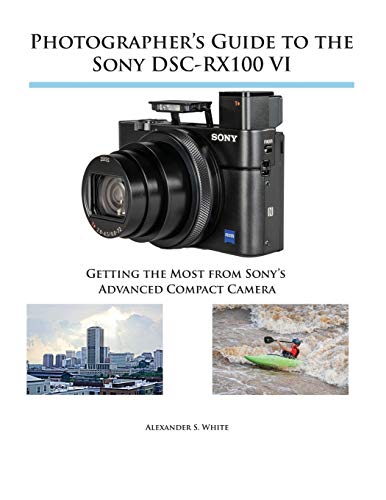 Product Cover Photographer's Guide to the Sony DSC-RX100 VI: Getting the Most from Sony's Advanced Compact Camera
