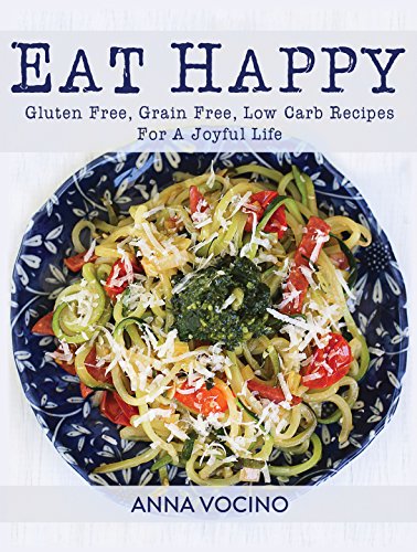 Product Cover Eat Happy: Gluten Free, Grain Free, Low Carb Recipes Made from Real Foods For A Joyful Life