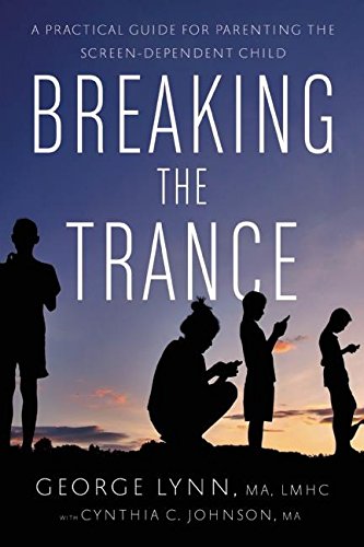 Product Cover Breaking the Trance: A Practical Guide for Parenting the Screen-Dependent Child