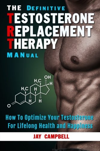 Product Cover The Definitive Testosterone Replacement Therapy MANual: How to Optimize Your Testosterone For Lifelong Health And Happiness