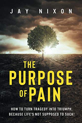 Product Cover The Purpose of Pain: How to Turn Tragedy into Triumph, Because Life's Not Supposed to Suck!