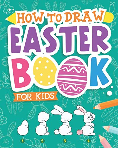 Product Cover How To Draw - Easter Book for Kids: A Creative Step-by-Step How to Draw Easter Activity for Boys and Girls Ages 5, 6, 7, 8, 9, 10, 11, and 12 Years ... Book for Drawing, Coloring, and Doodling