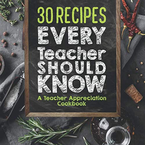 Product Cover 30 Recipes Every Teacher Should Know - A Teacher Appreciation Cookbook: Recipes That Take 30 Minutes Or Less for Teachers On The Go