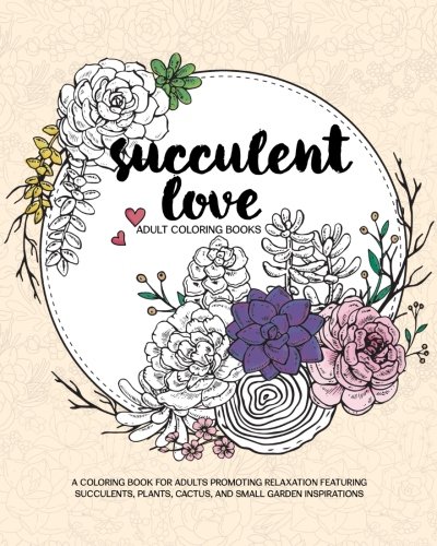 Product Cover Succulent Love Adult Coloring Books: A Coloring Book for Adults Promoting Relaxation Featuring Succulents, Plants, Cactus, and Small Garden Inspirations