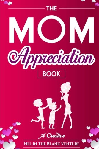 Product Cover The Mom Appreciation Book: A Creative Fill-In-The-Blank Venture - The Perfect Gift for Mom