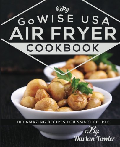 Product Cover My GoWISE USA Air Fryer Cookbook: 100 Amazing Recipes for Smart People