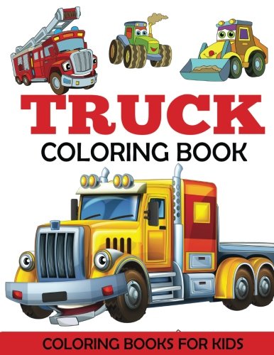 Product Cover Truck Coloring Book: Kids Coloring Book with Monster Trucks, Fire Trucks, Dump Trucks, Garbage Trucks, and More. For Toddlers, Preschoolers, Ages 2-4, Ages 4-8